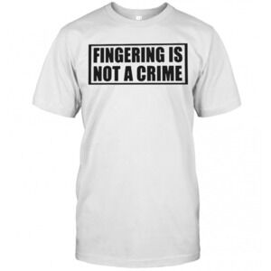 Fingering Is Not A Crime T-Shirt